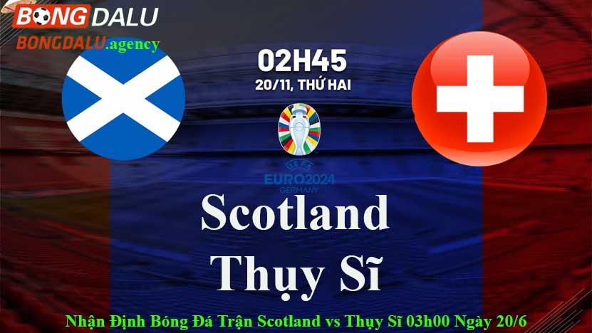 Nhận Định Bóng Đá Trận Scotland vs Thụy Sĩ 03h00 Ngày 20-6