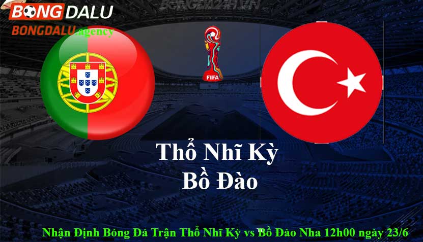 Nhận Định Bóng Đá Trận Thổ Nhĩ Kỳ vs Bồ Đào Nha 12h00 ngày 23/6